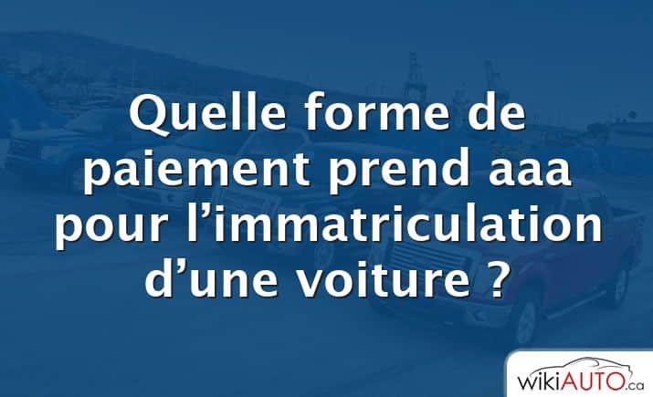 Quelle forme de paiement prend aaa pour l’immatriculation d’une voiture ?